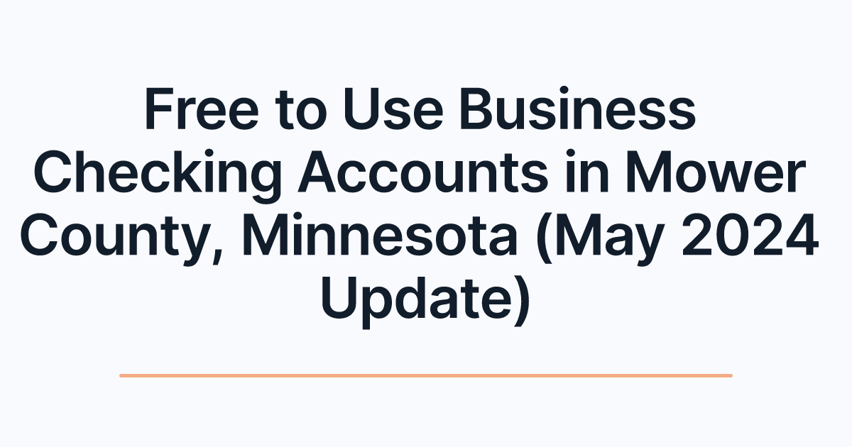 Free to Use Business Checking Accounts in Mower County, Minnesota (May 2024 Update)